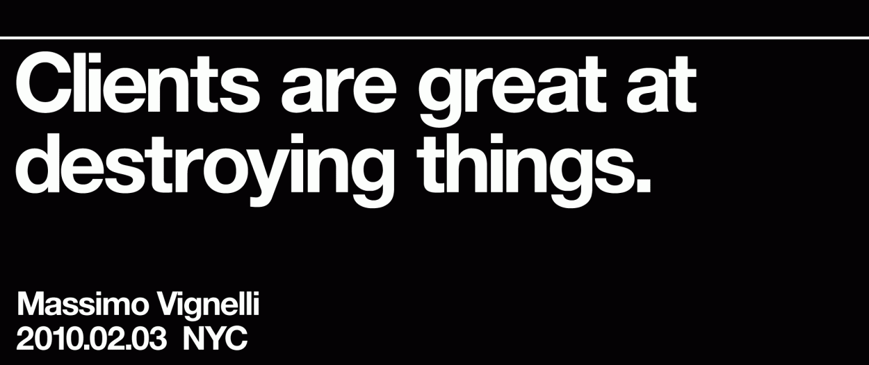 Clients are great at destroying things. Vignelli