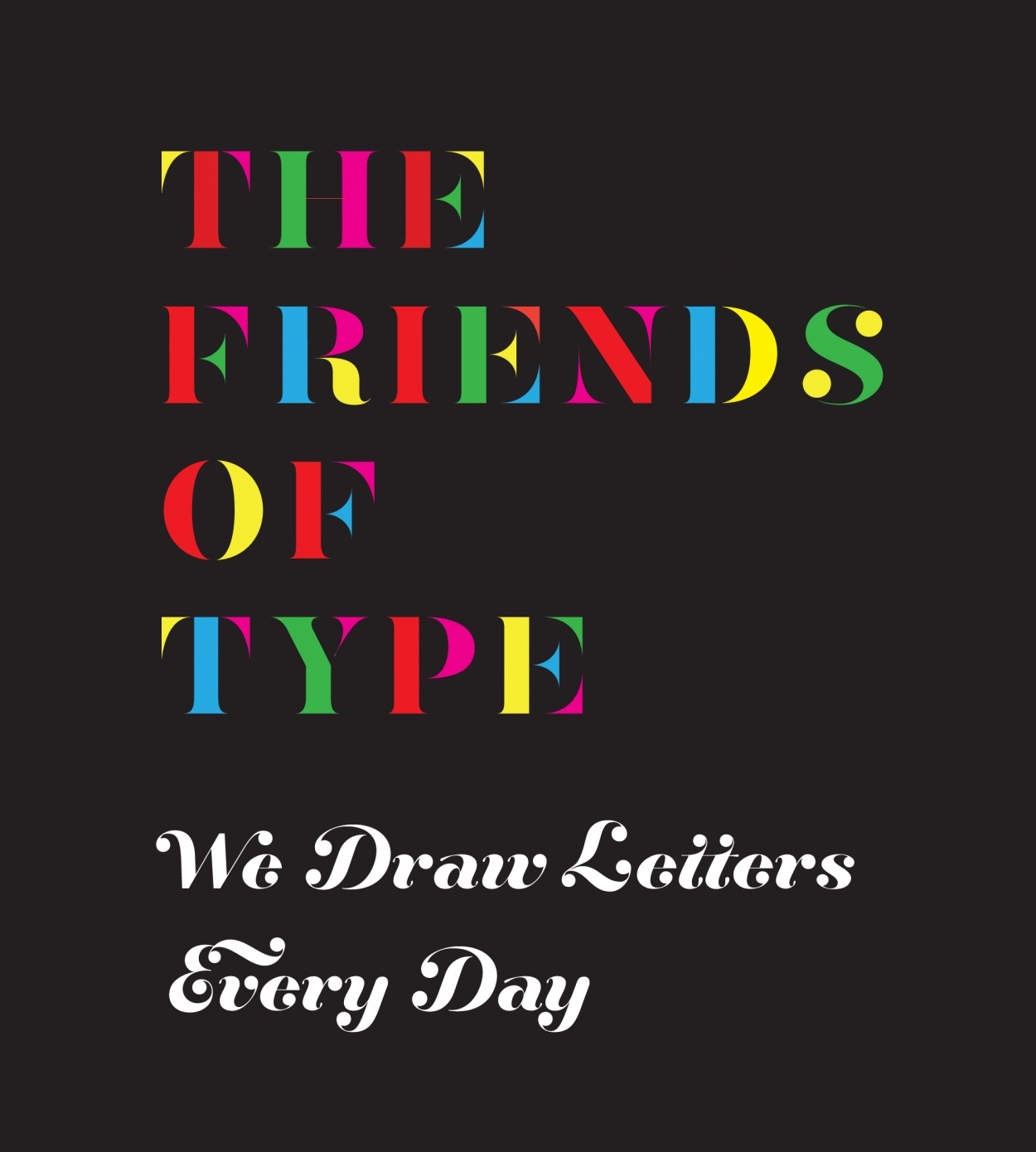 The Friends of Type. We draw letters every day.